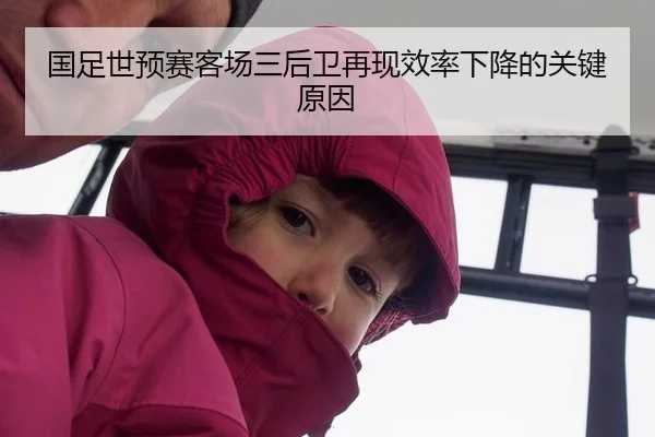 国足世预赛客场三后卫再现效率下降的关键原因